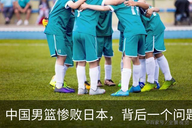 中国男篮惨败日本，背后一个问题已经到了必须正视的时候